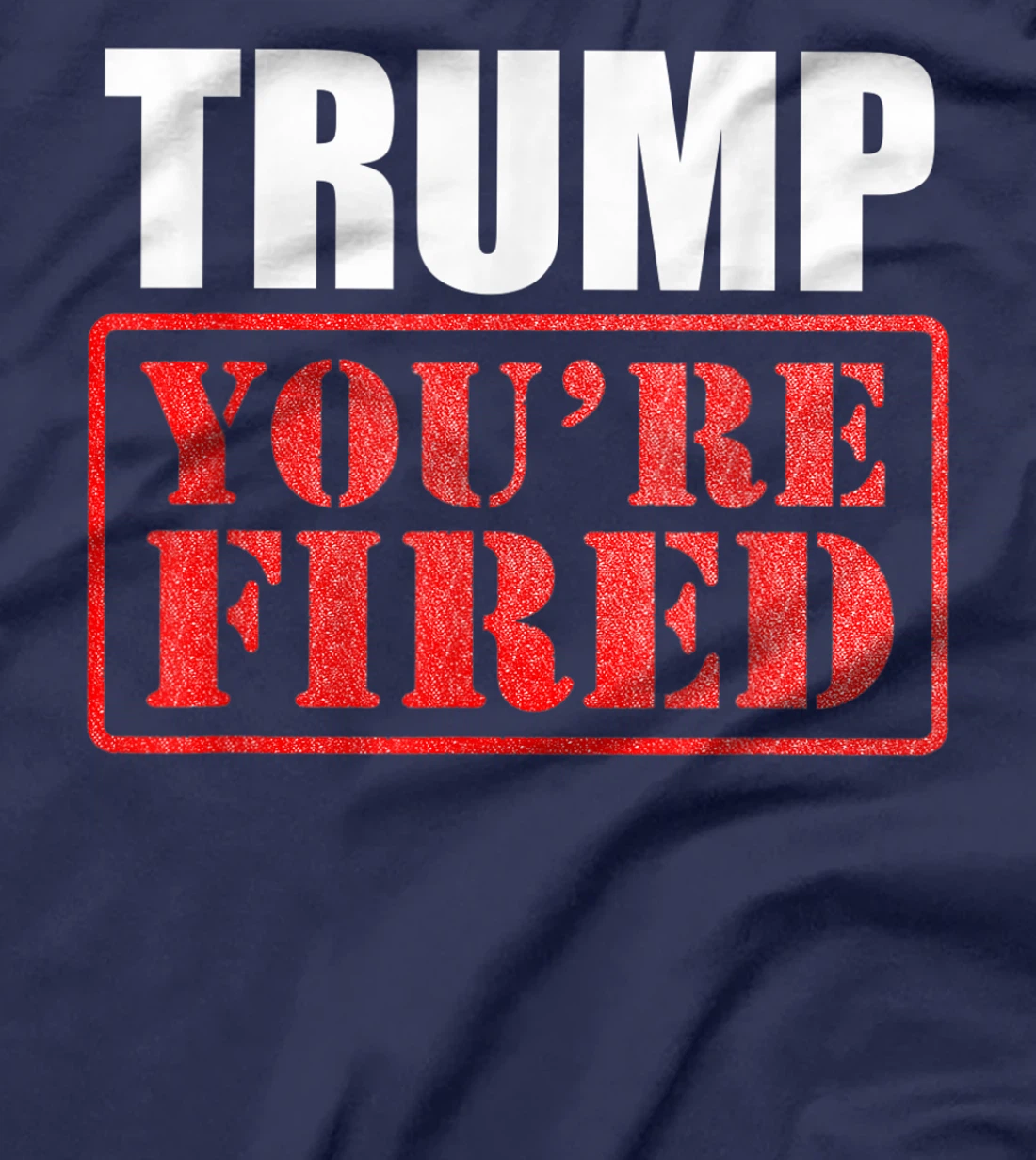 Donald Trump, You are Fired T-Shirt
