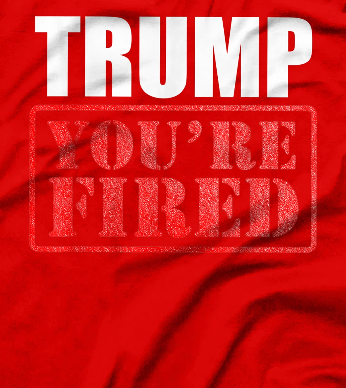 Donald Trump, You are Fired T-Shirt