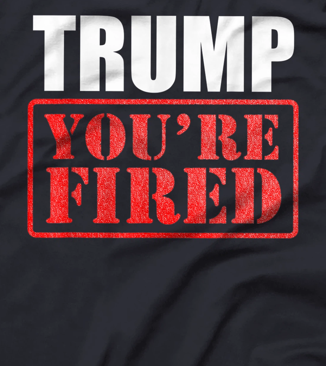 Donald Trump, You are Fired T-Shirt