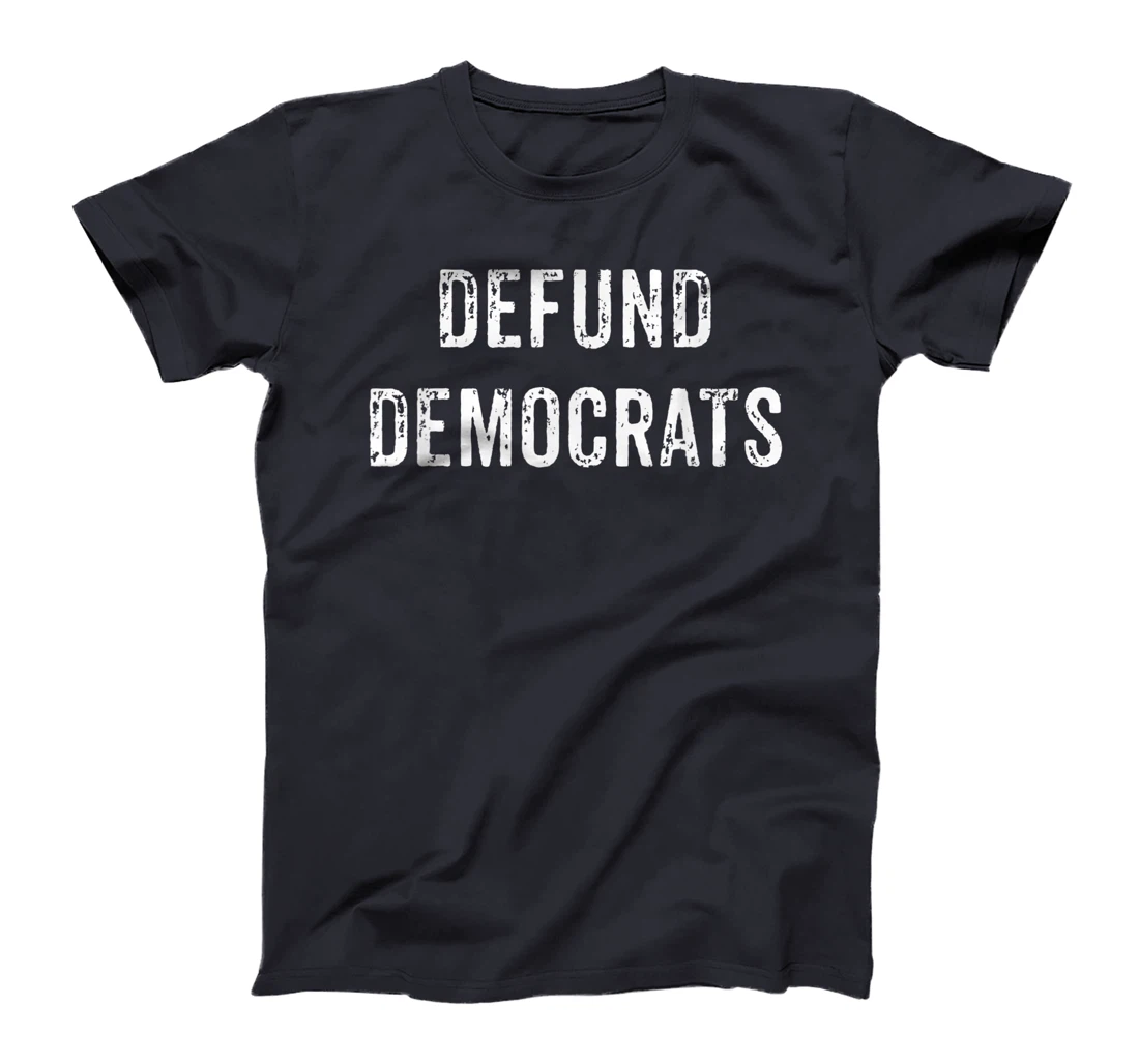 Defund Democrats - Funny Republican Political Trump Election T-Shirt