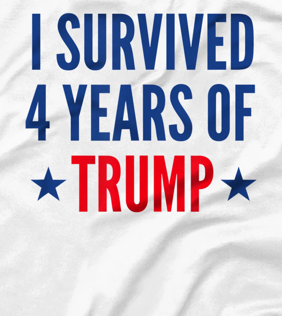 I Survived 4 Years Of Trump Political Humor T-Shirt