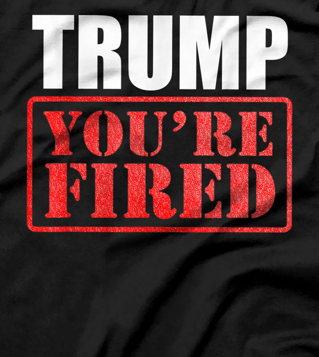 Donald Trump, You are Fired T-Shirt