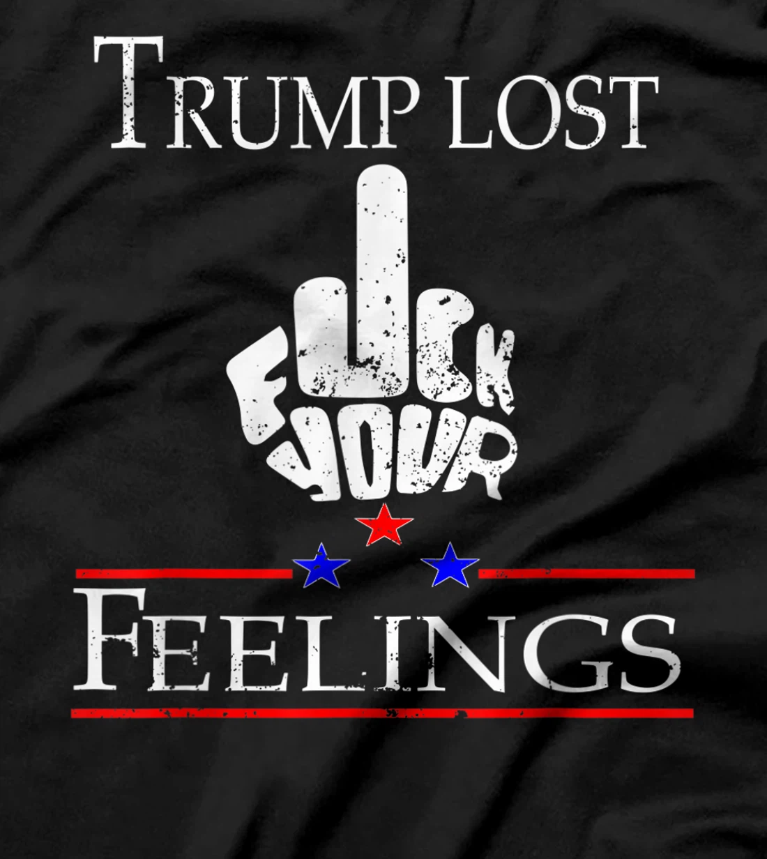 Trump Lost Fuck Your Feelings T-Shirt
