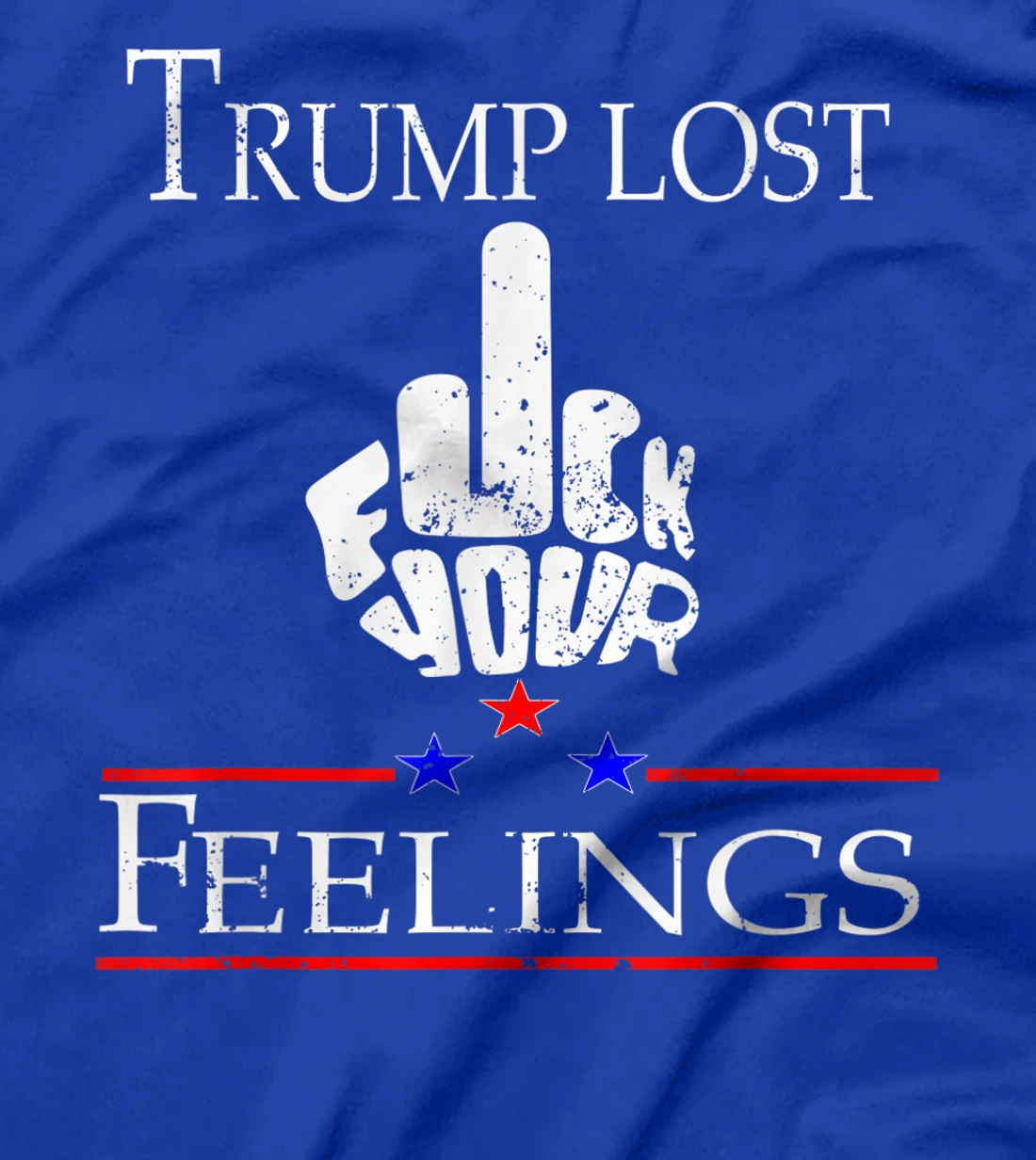 Trump Lost Fuck Your Feelings T-Shirt