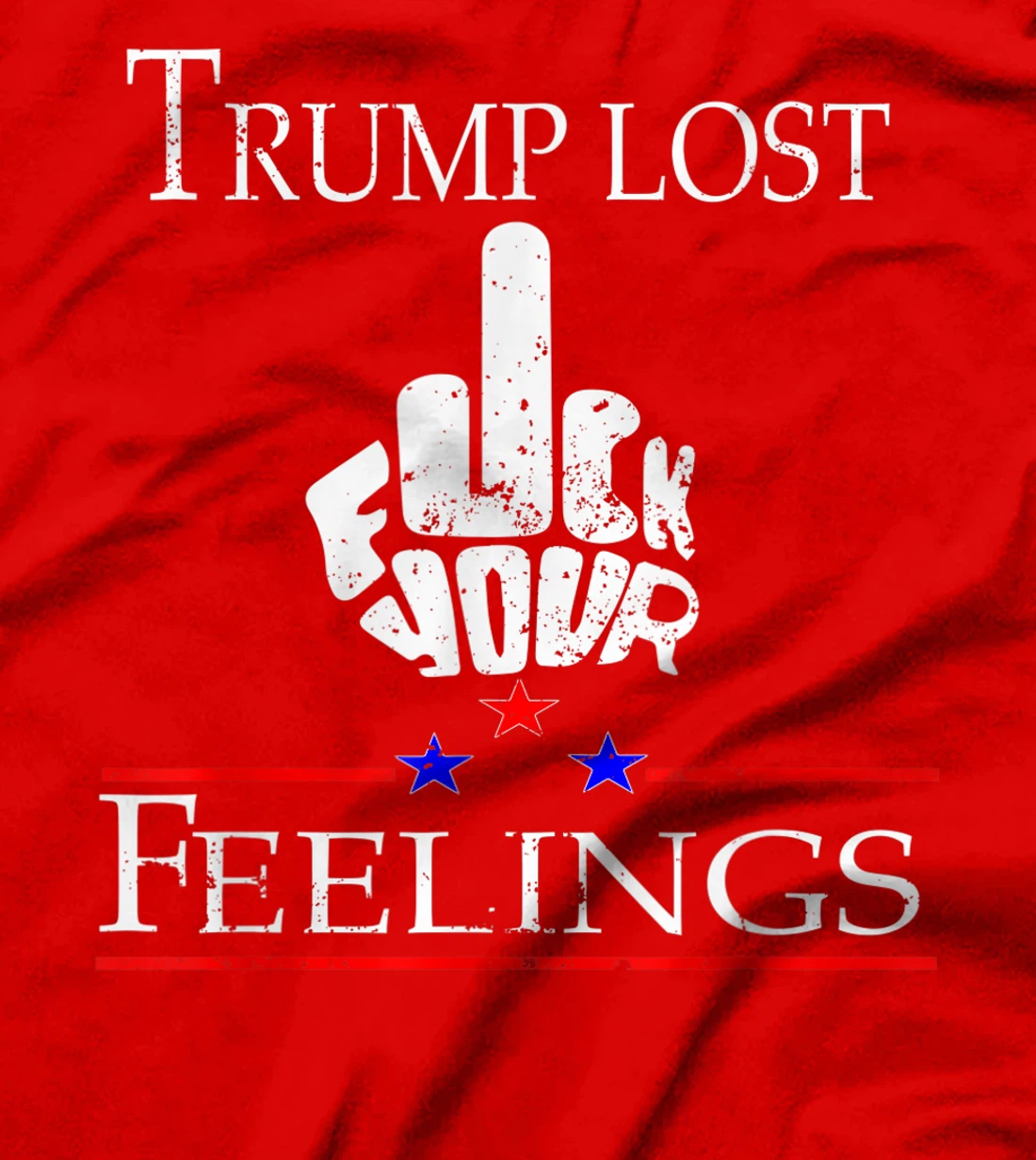 Trump Lost Fuck Your Feelings T-Shirt