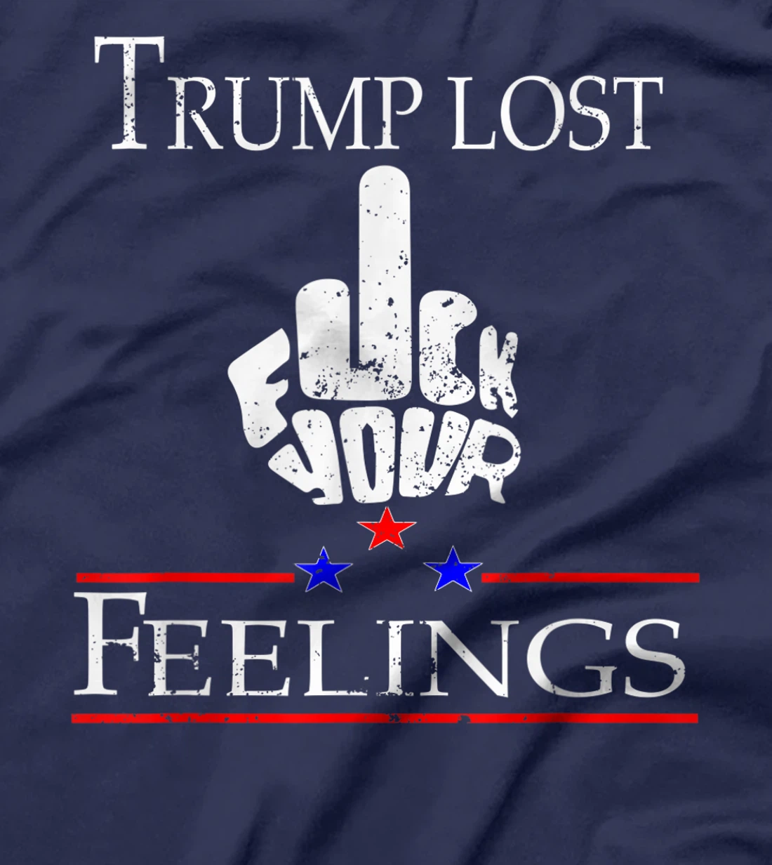 Trump Lost Fuck Your Feelings T-Shirt