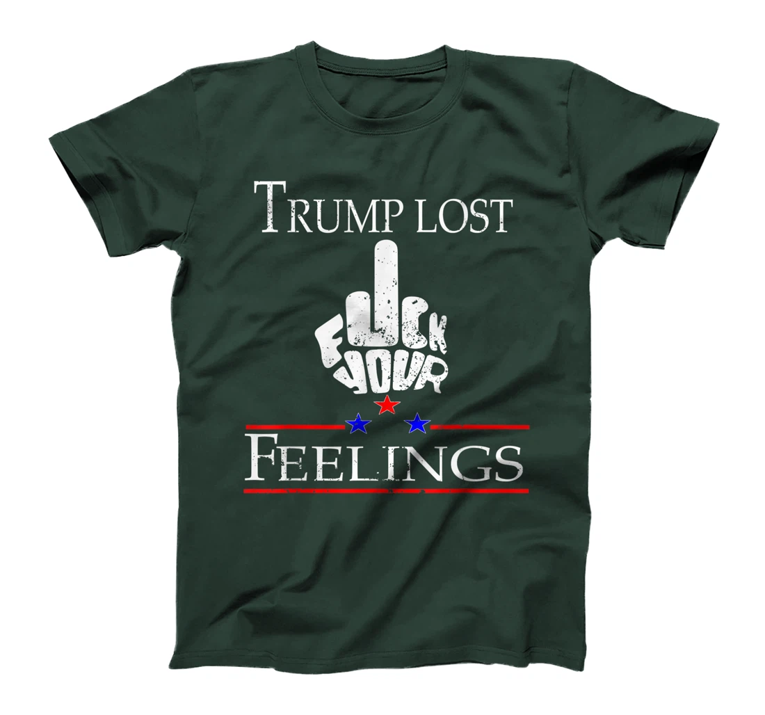 Trump Lost Fuck Your Feelings T-Shirt