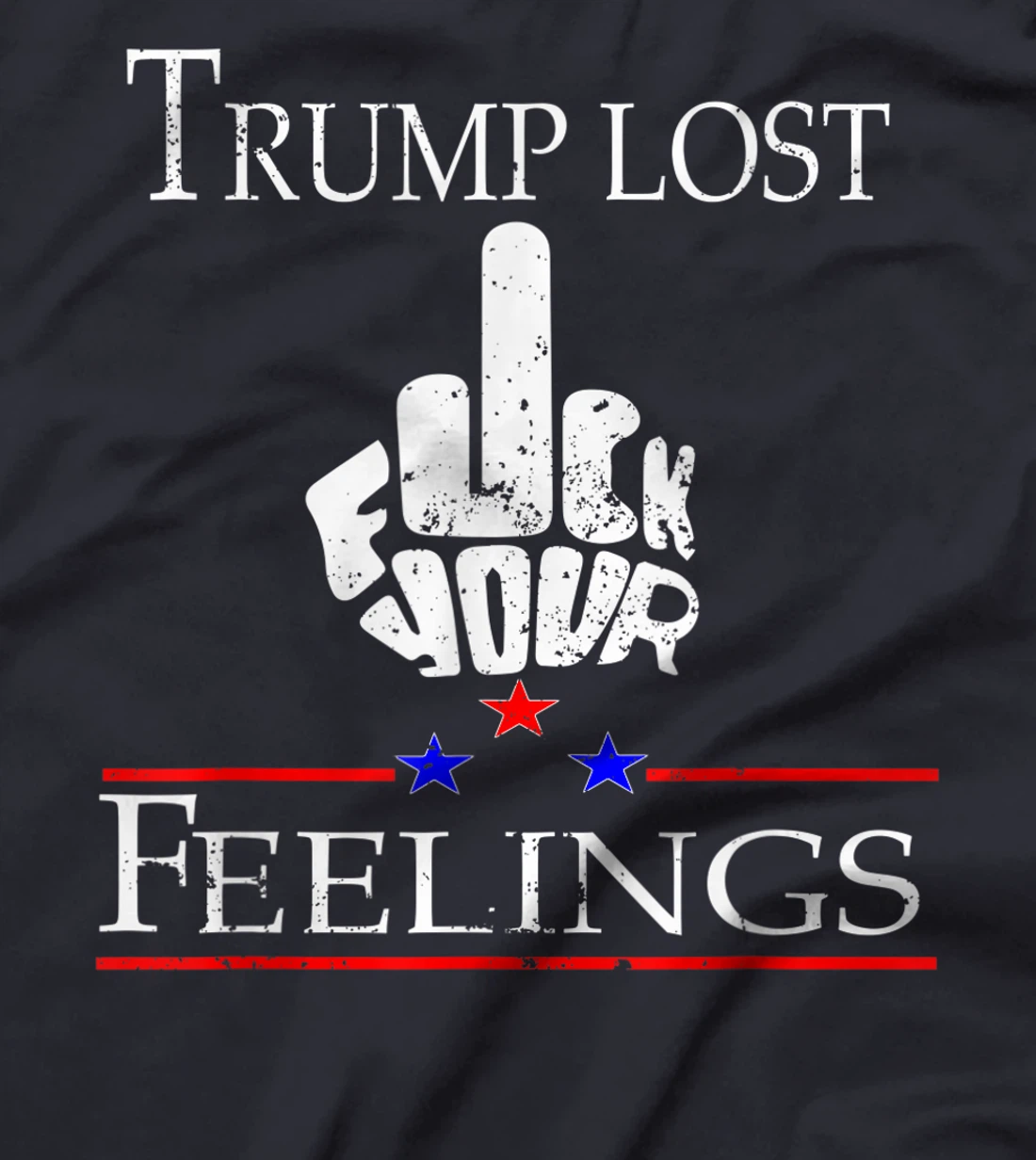 Trump Lost Fuck Your Feelings T-Shirt
