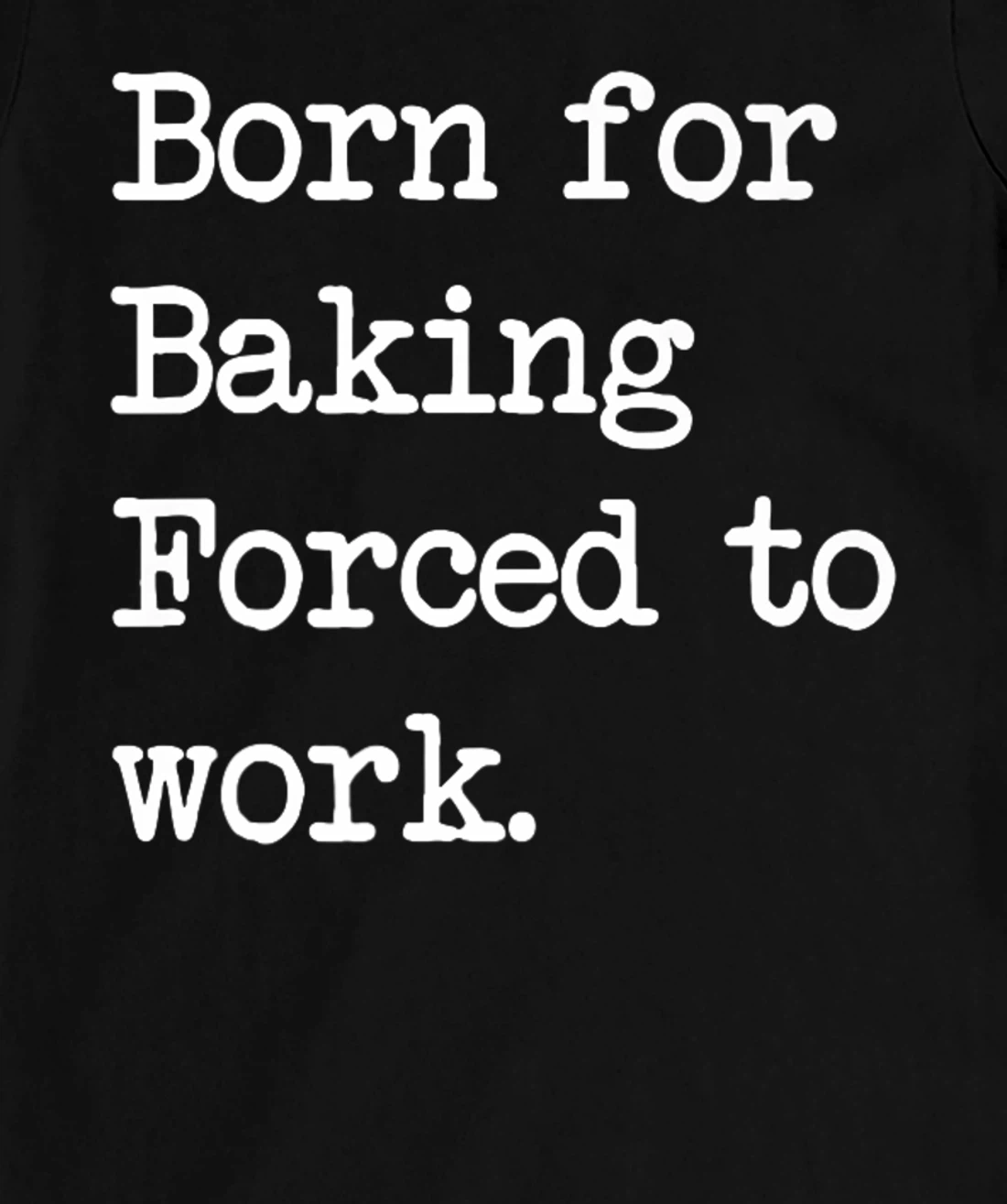 Born For Baking Pastry Sarcastic Minimalist T-Shirt, Kid T-Shirt and Women T-Shirt