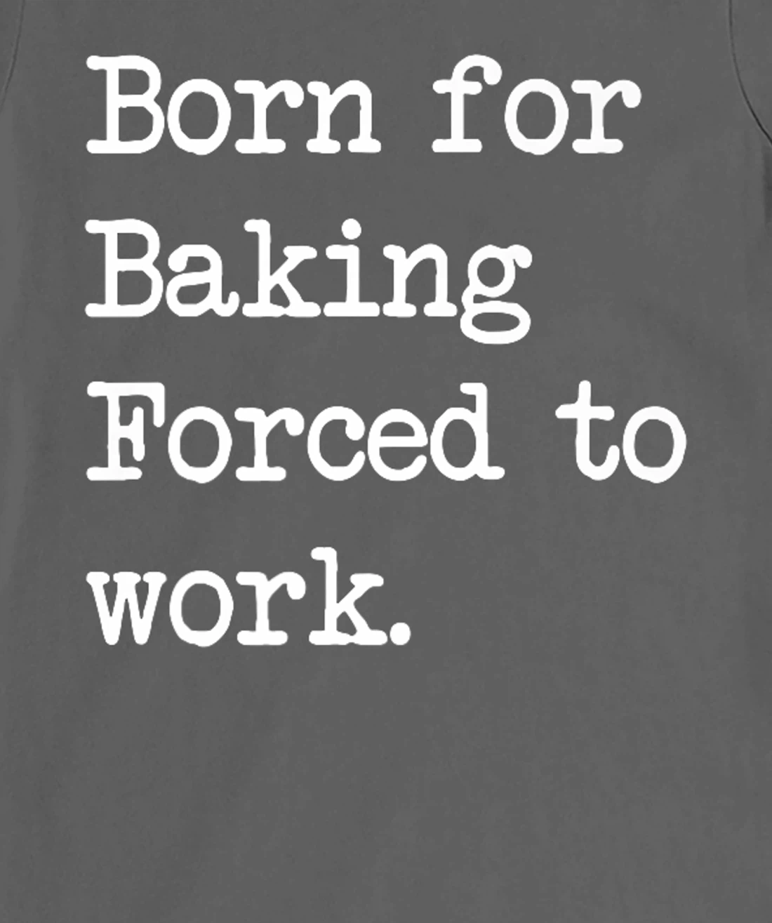 Born For Baking Pastry Sarcastic Minimalist T-Shirt, Kid T-Shirt and Women T-Shirt