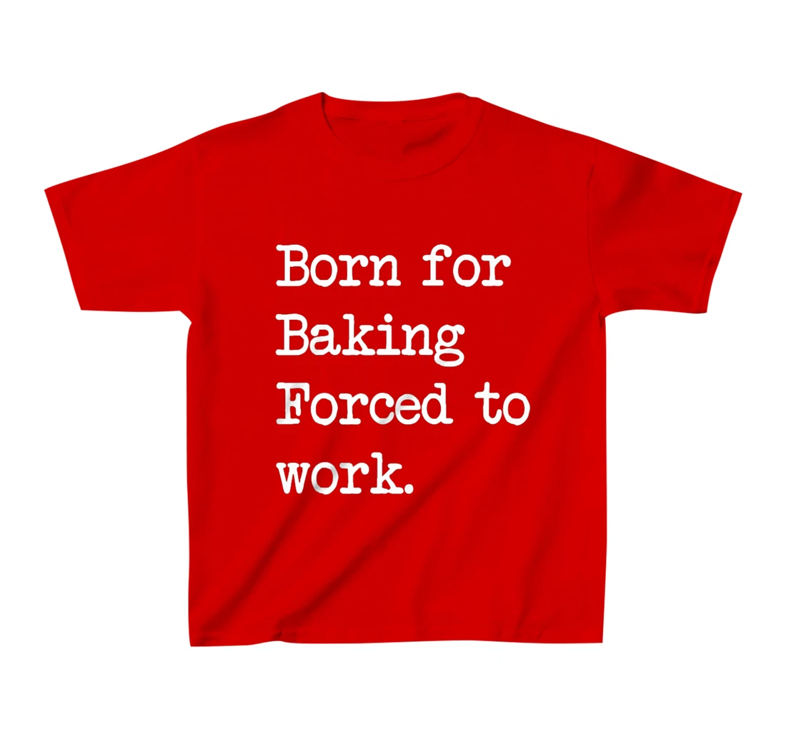 Born For Baking Pastry Sarcastic Minimalist T-Shirt, Kid T-Shirt and Women T-Shirt
