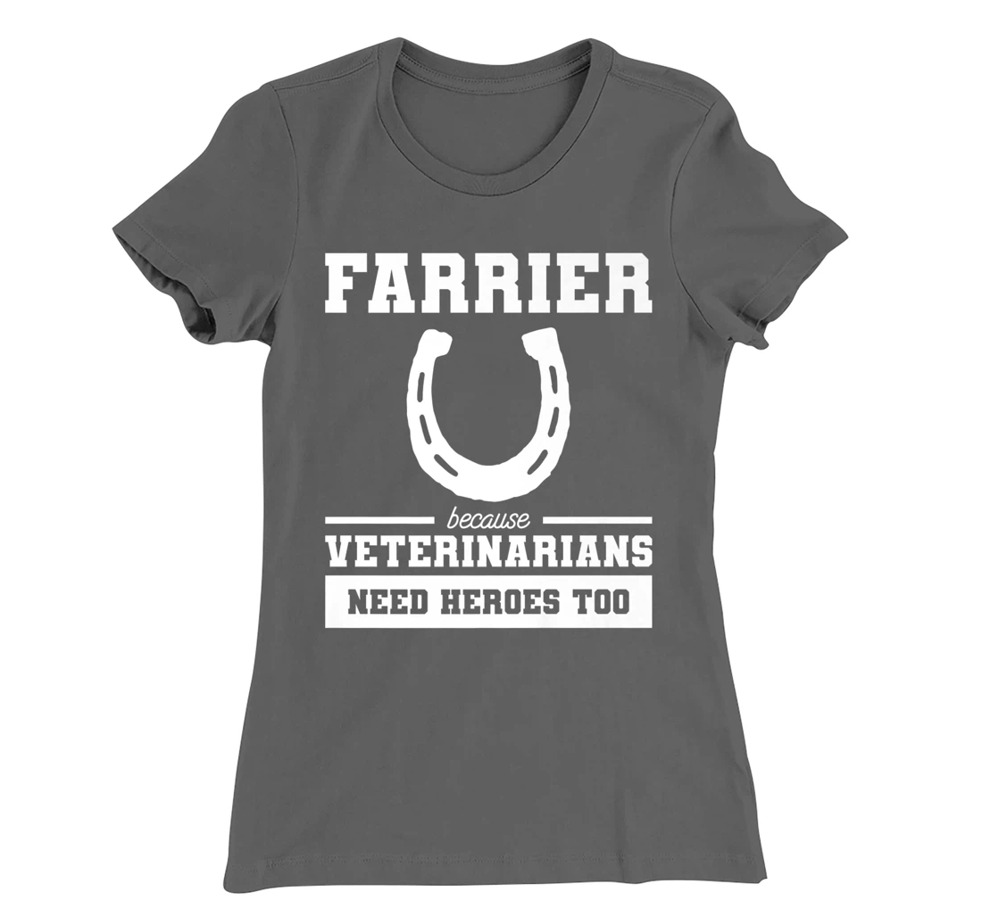 Farrier Because Veterinarians Need Heroes Too T-Shirt, Women T-Shirt