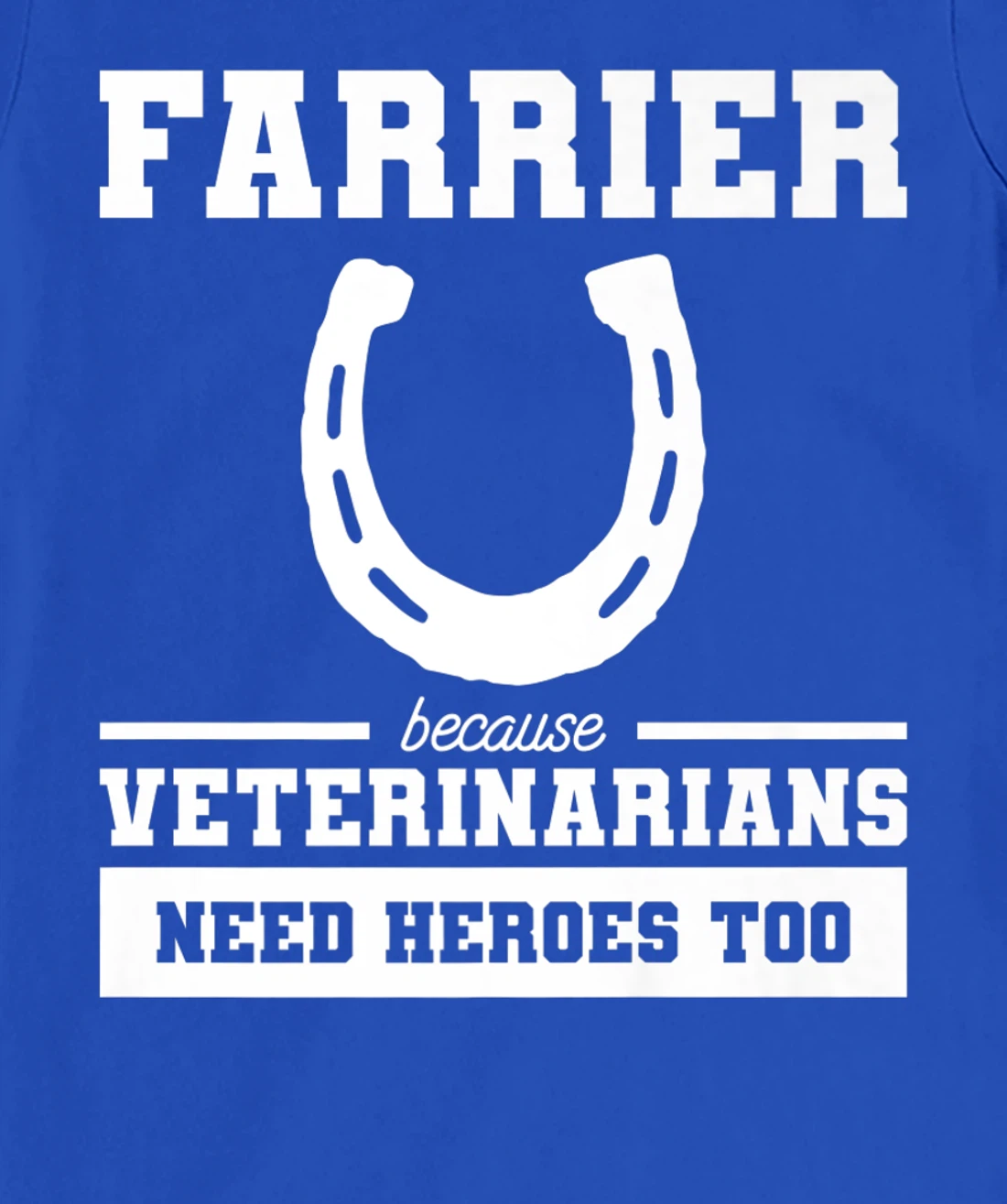 Farrier Because Veterinarians Need Heroes Too T-Shirt, Women T-Shirt