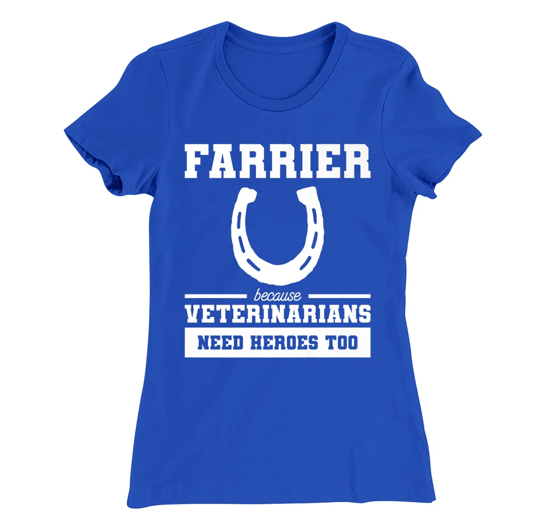 Farrier Because Veterinarians Need Heroes Too T-Shirt, Women T-Shirt