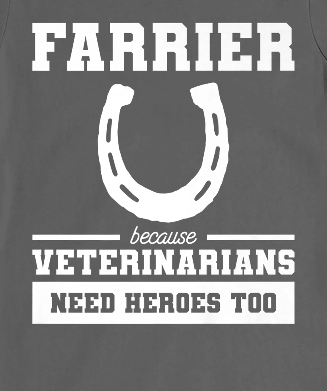 Farrier Because Veterinarians Need Heroes Too T-Shirt, Women T-Shirt