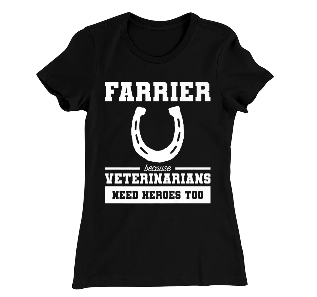 Farrier Because Veterinarians Need Heroes Too T-Shirt, Women T-Shirt