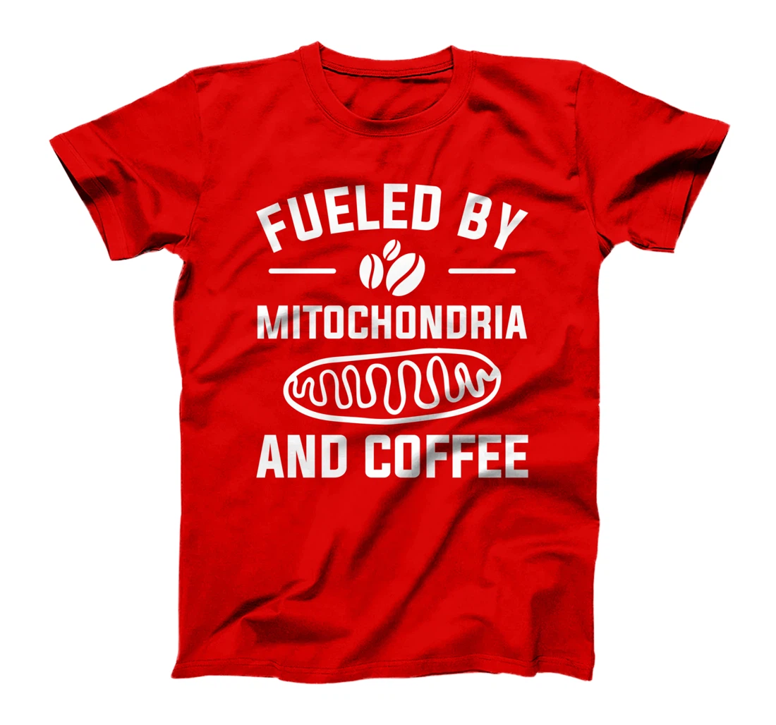 Fueled By Mitochondria And Coffee For A Caffeine Lover T-Shirt
