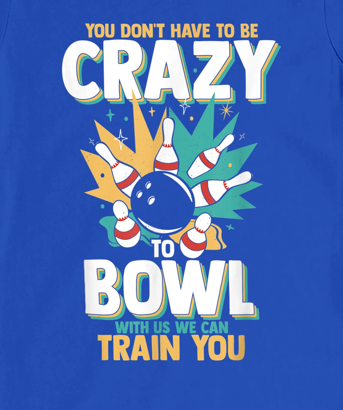 You Don't Have To Be Crazy To Bowl With Us We Can Train You T-Shirt, Women T-Shirt