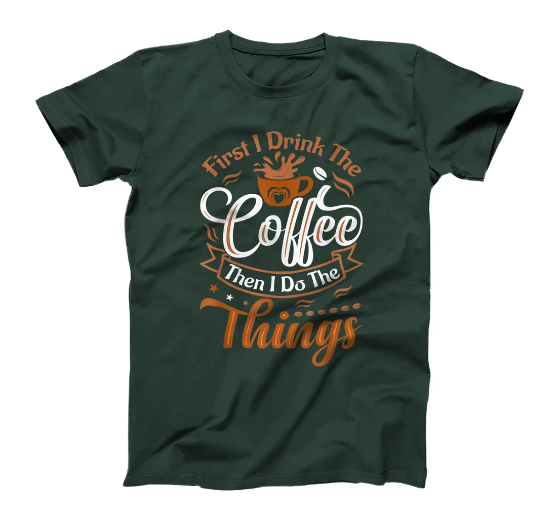 Funny First I Drink The Coffee Then I Do The Things Saying T-Shirt, Women T-Shirt