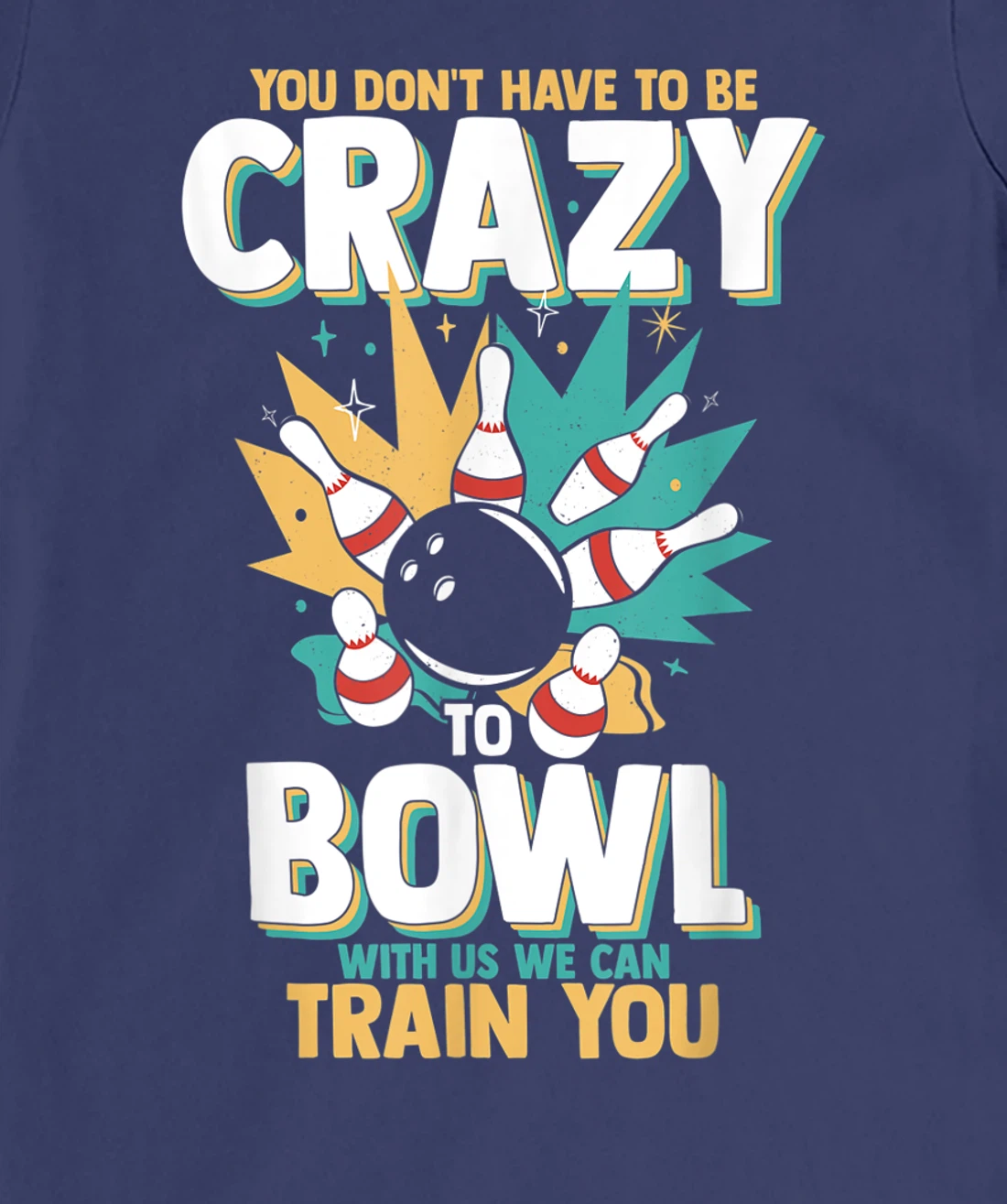 You Don't Have To Be Crazy To Bowl With Us We Can Train You T-Shirt, Women T-Shirt