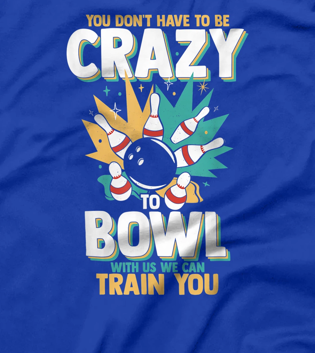 You Don't Have To Be Crazy To Bowl With Us We Can Train You T-Shirt, Women T-Shirt