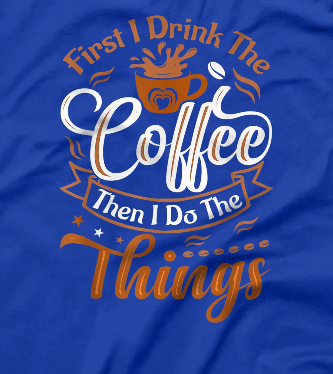 Funny First I Drink The Coffee Then I Do The Things Saying T-Shirt, Women T-Shirt