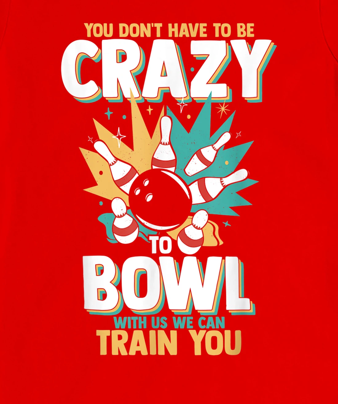 You Don't Have To Be Crazy To Bowl With Us We Can Train You T-Shirt, Women T-Shirt