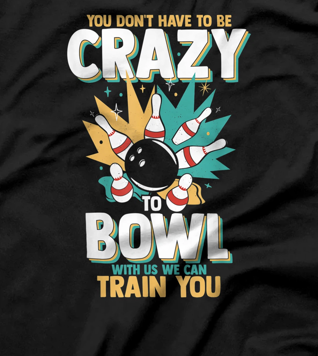 You Don't Have To Be Crazy To Bowl With Us We Can Train You T-Shirt, Women T-Shirt