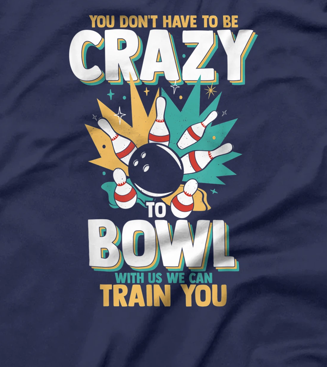 You Don't Have To Be Crazy To Bowl With Us We Can Train You T-Shirt, Women T-Shirt
