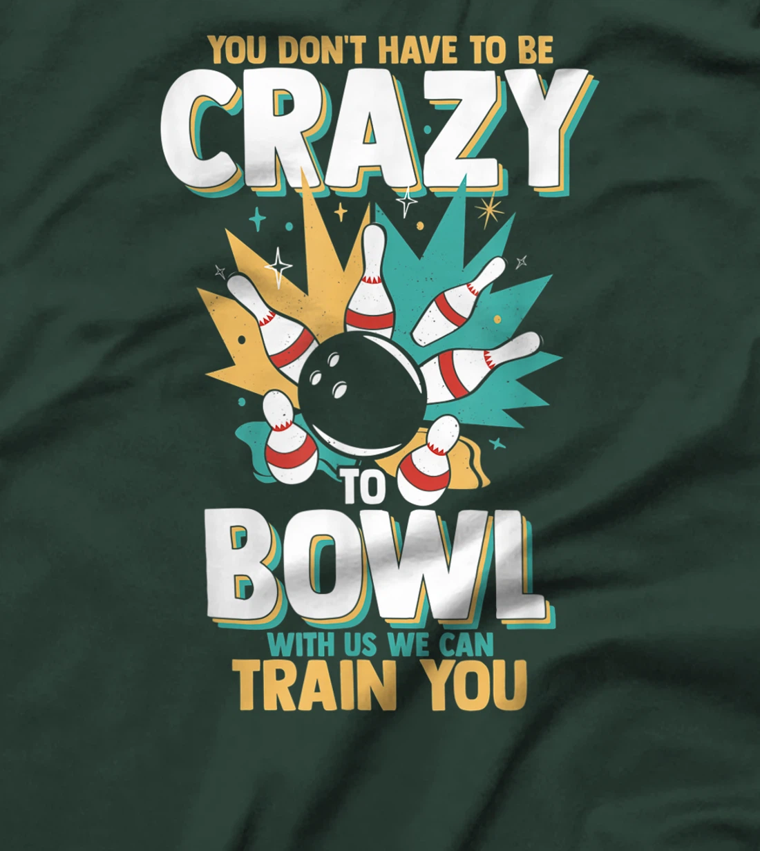 You Don't Have To Be Crazy To Bowl With Us We Can Train You T-Shirt, Women T-Shirt