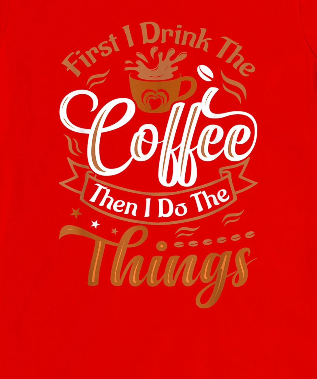 Funny First I Drink The Coffee Then I Do The Things Saying T-Shirt, Women T-Shirt