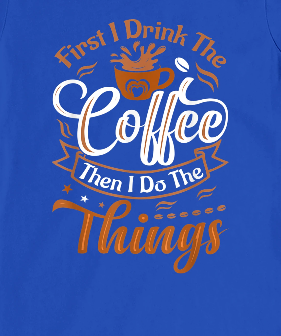 Funny First I Drink The Coffee Then I Do The Things Saying T-Shirt, Women T-Shirt