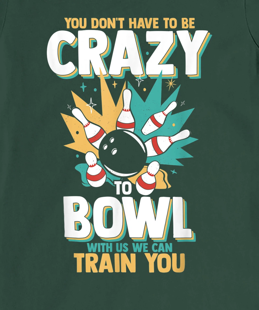 You Don't Have To Be Crazy To Bowl With Us We Can Train You T-Shirt, Women T-Shirt