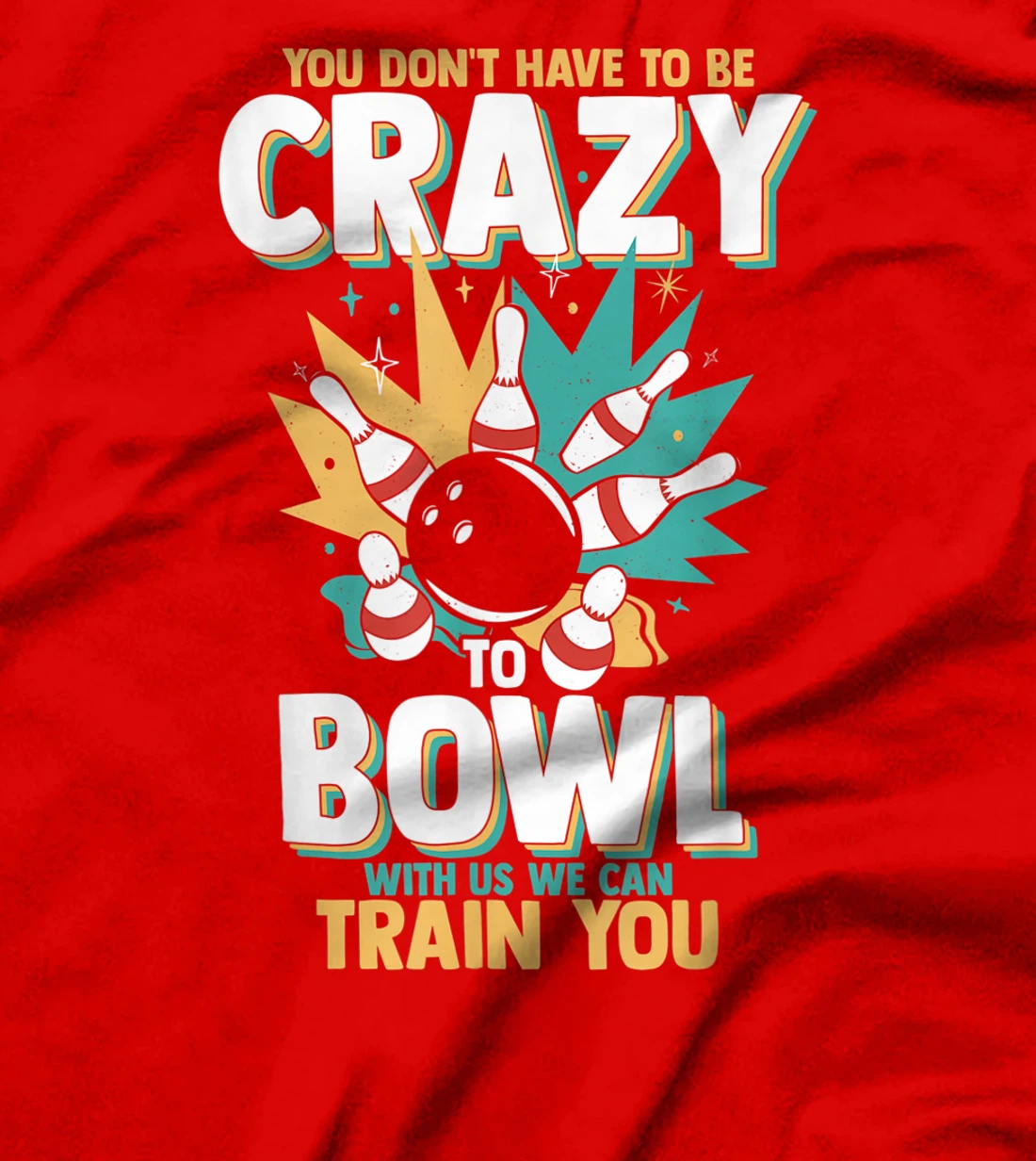 You Don't Have To Be Crazy To Bowl With Us We Can Train You T-Shirt, Women T-Shirt