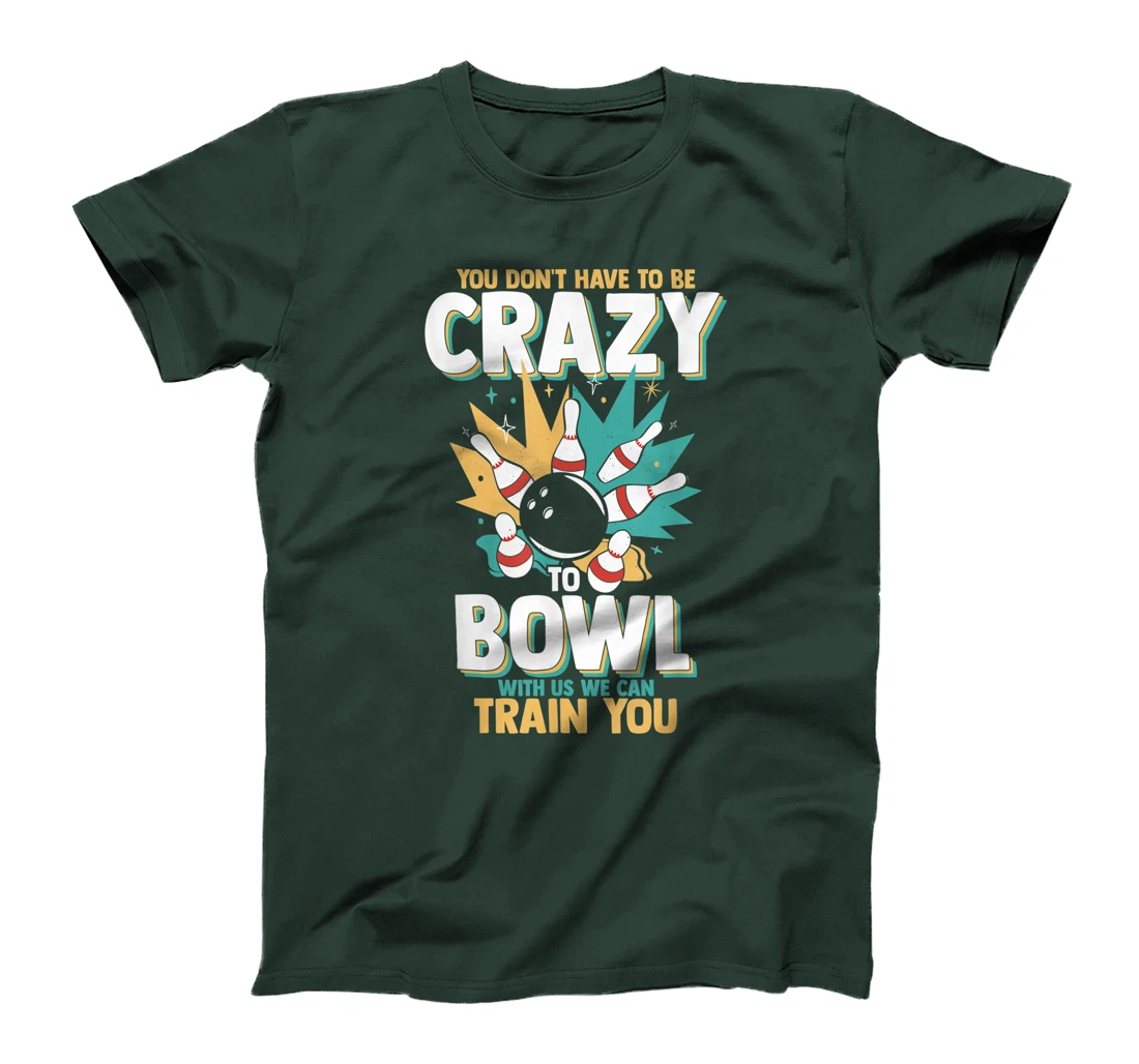 You Don't Have To Be Crazy To Bowl With Us We Can Train You T-Shirt, Women T-Shirt