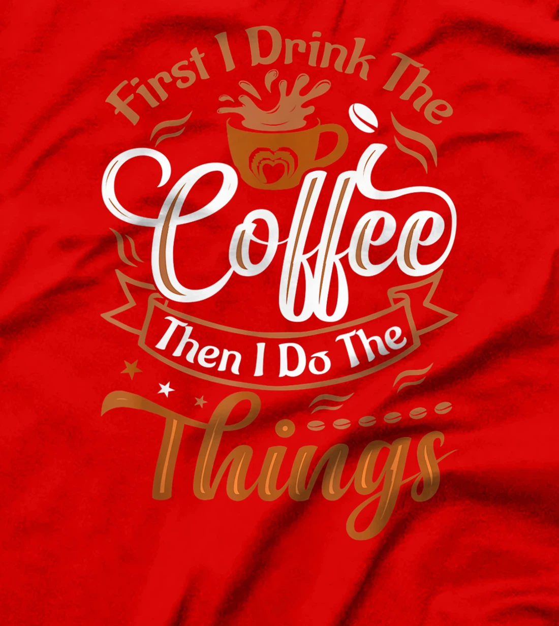 Funny First I Drink The Coffee Then I Do The Things Saying T-Shirt, Women T-Shirt