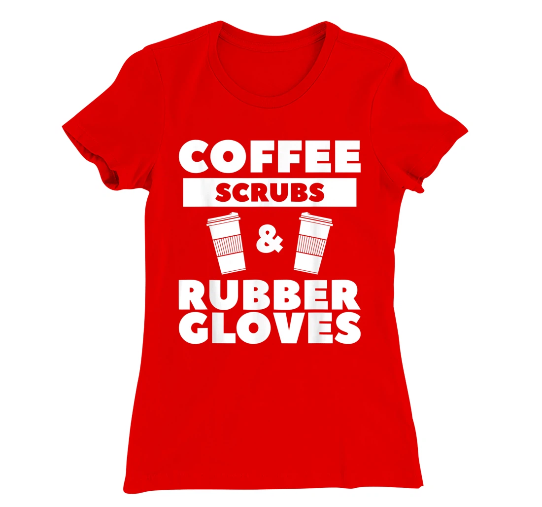 Coffee Scrubs & Rubber Gloves For A Coffee Lover T-Shirt, Women T-Shirt