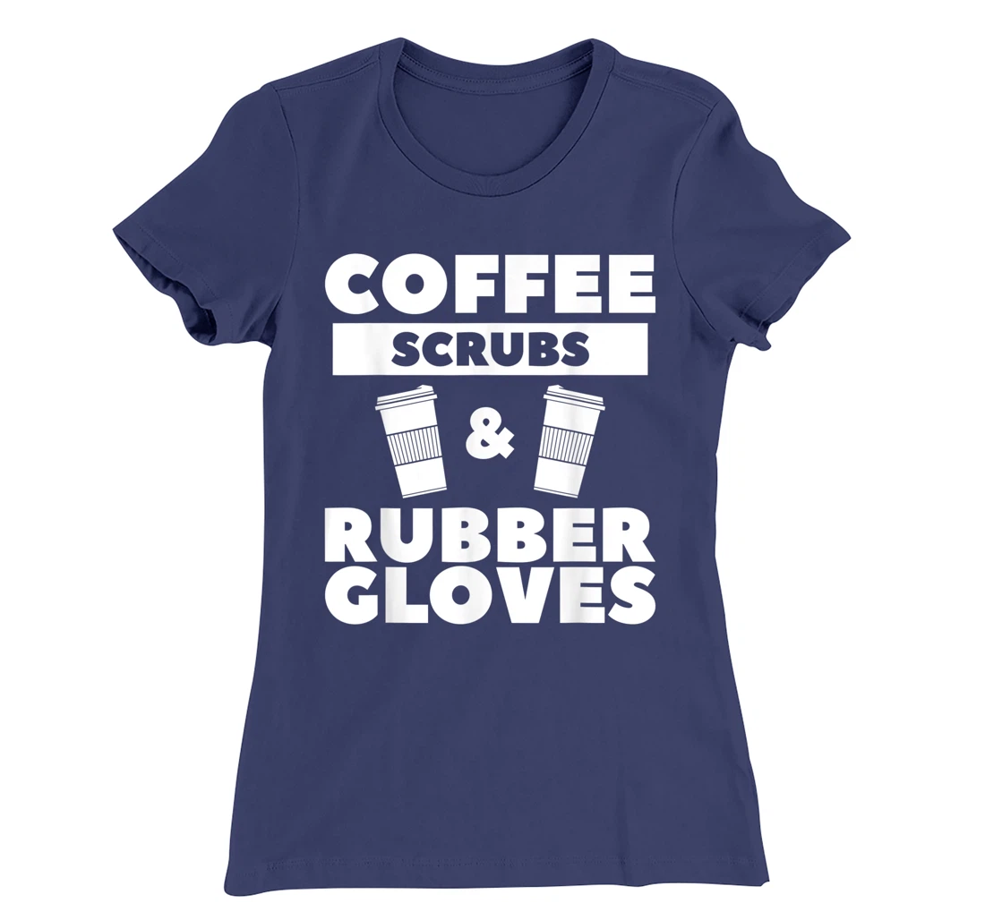 Coffee Scrubs & Rubber Gloves For A Coffee Lover T-Shirt, Women T-Shirt