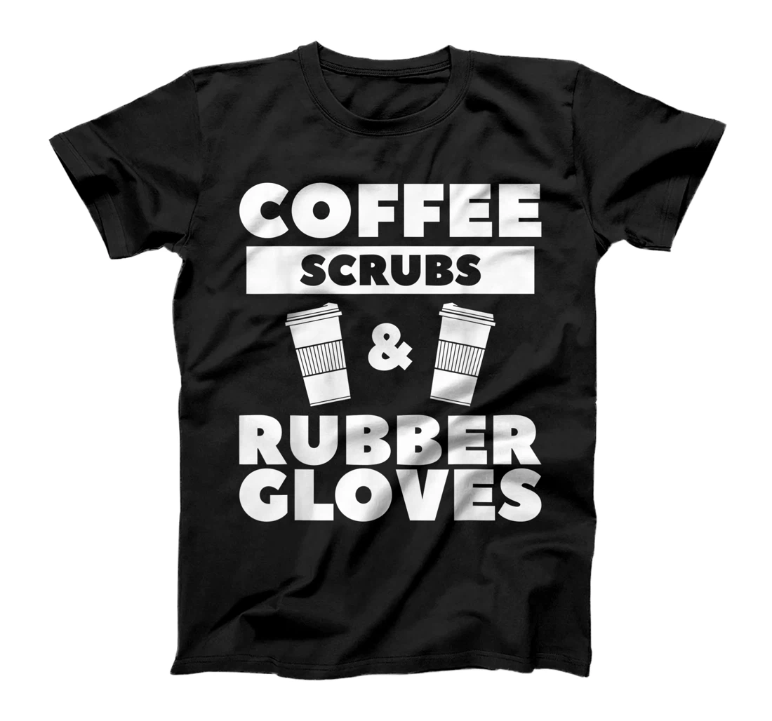 Coffee Scrubs & Rubber Gloves For A Coffee Lover T-Shirt, Women T-Shirt