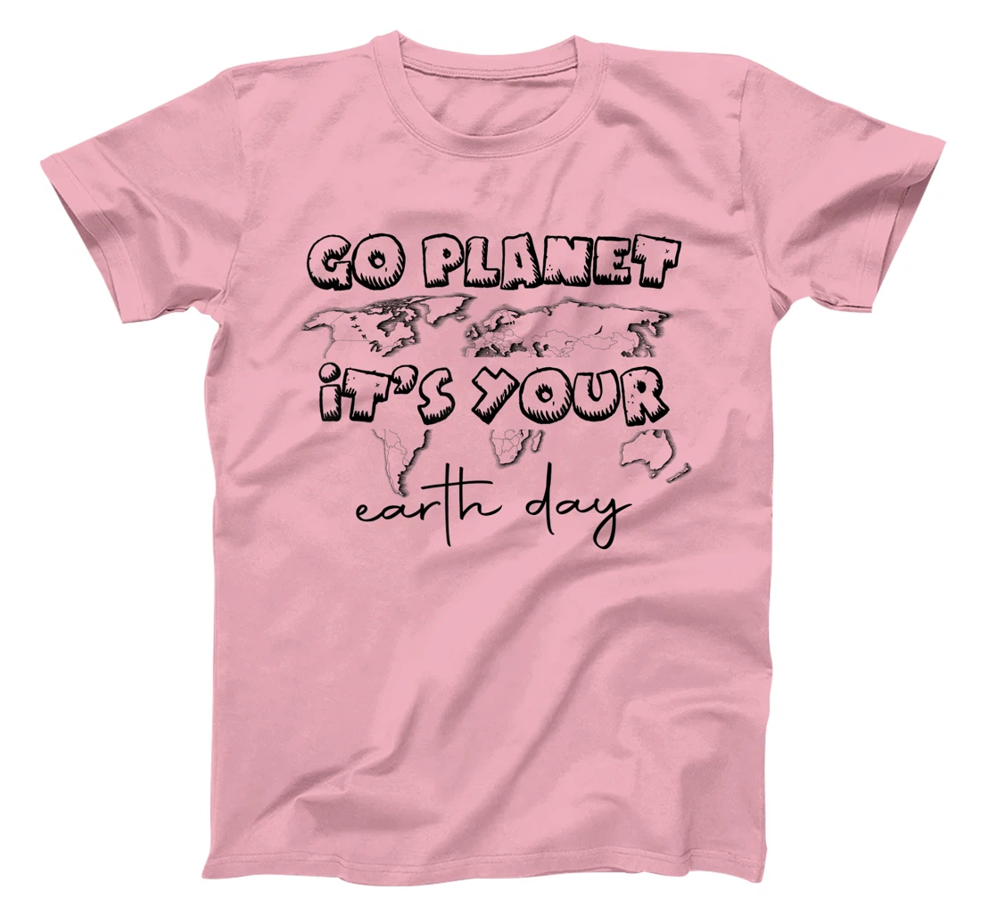 Earth Day Celebration Go Planet It's Your Earth Day 2022 T-Shirt, Kid T-Shirt and Women T-Shirt