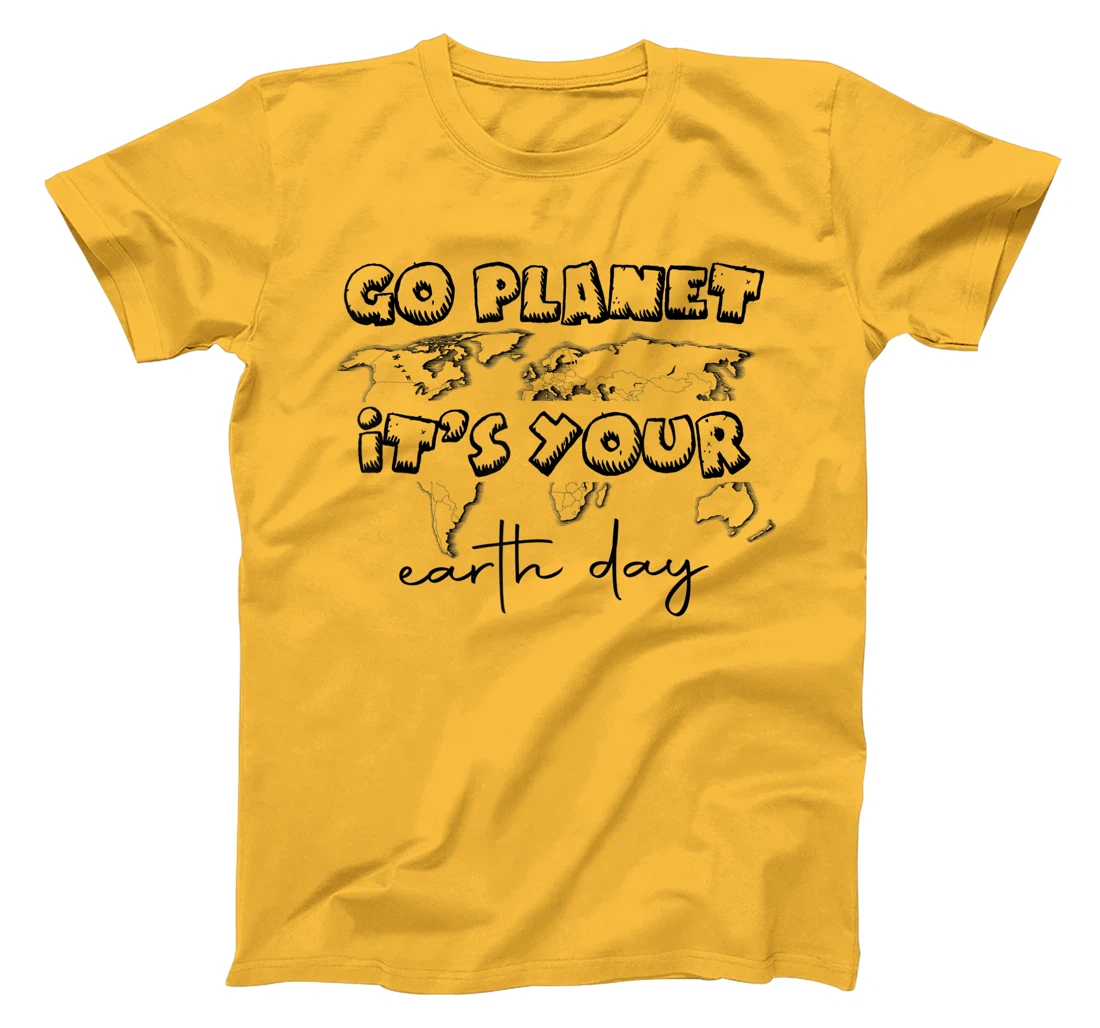 Earth Day Celebration Go Planet It's Your Earth Day 2022 T-Shirt, Kid T-Shirt and Women T-Shirt