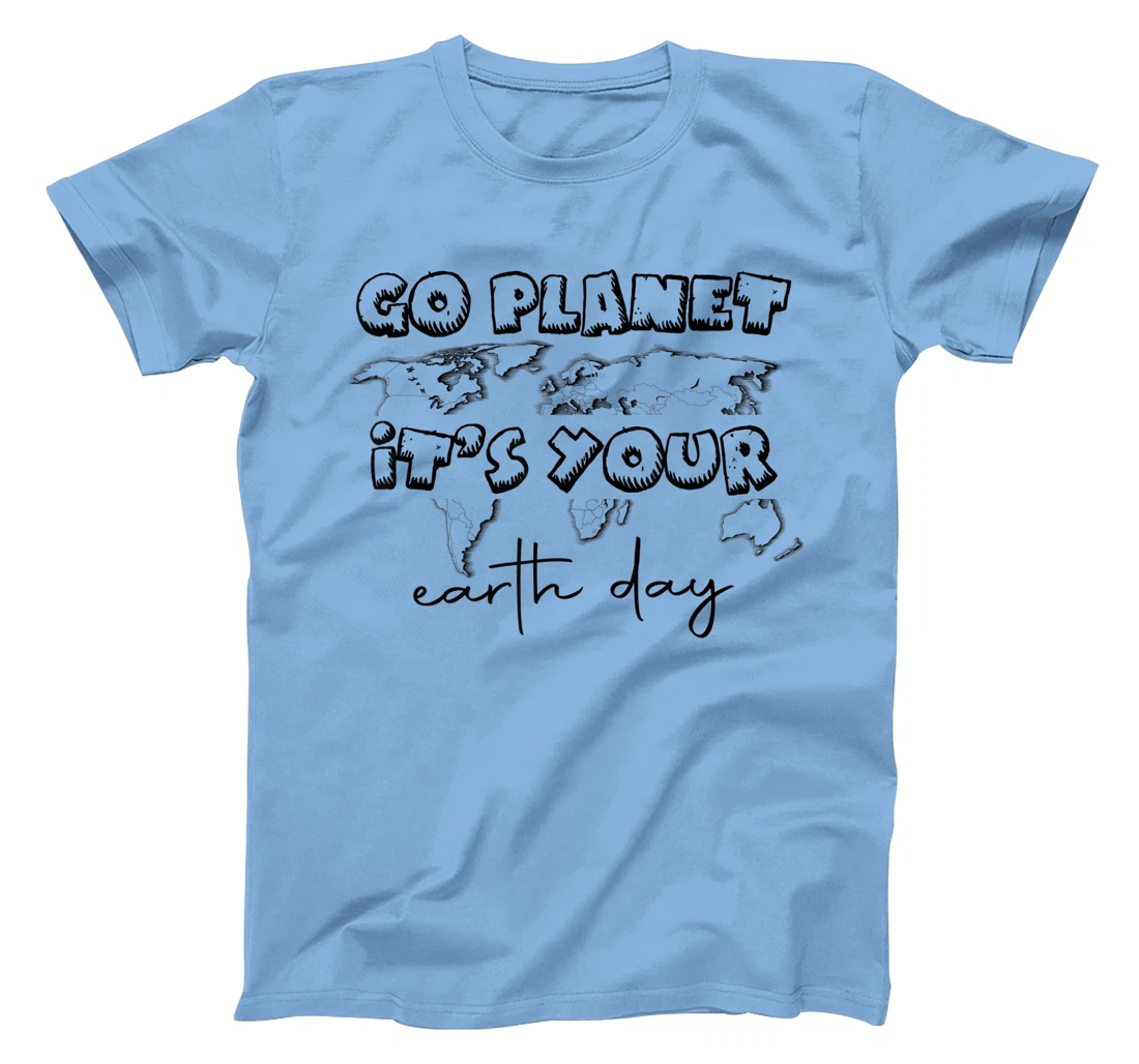 Earth Day Celebration Go Planet It's Your Earth Day 2022 T-Shirt, Kid T-Shirt and Women T-Shirt