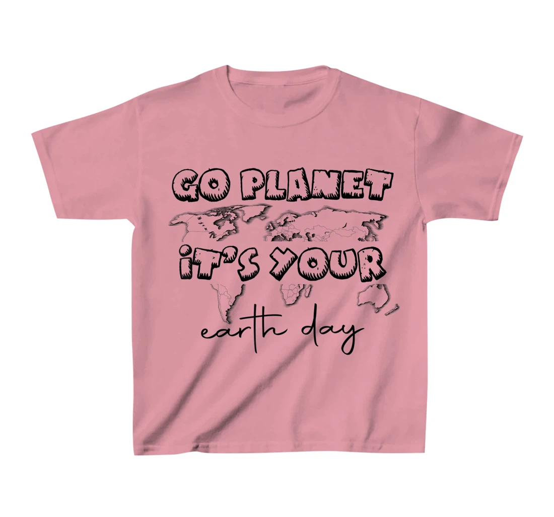 Earth Day Celebration Go Planet It's Your Earth Day 2022 T-Shirt, Kid T-Shirt and Women T-Shirt