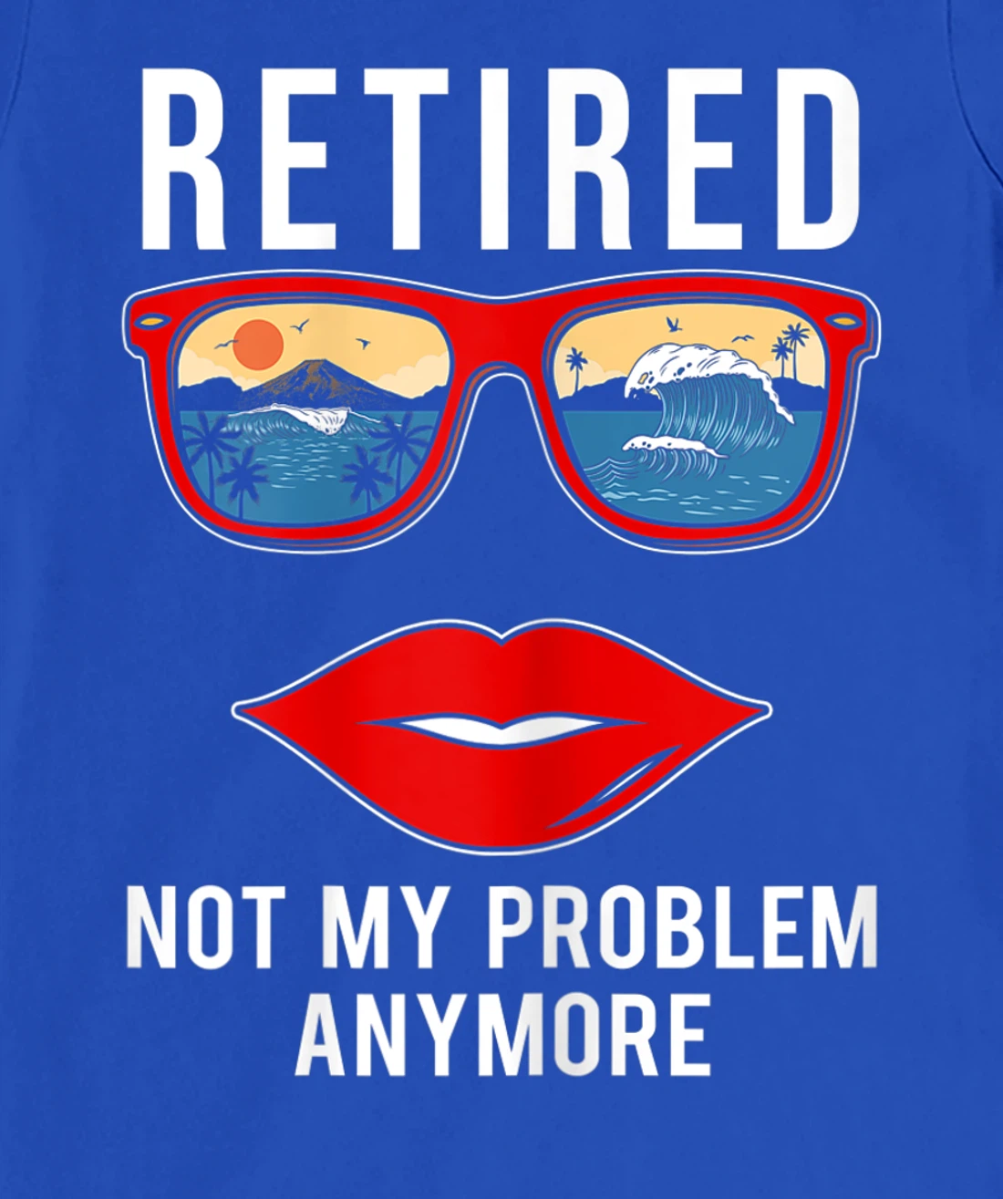 Retired Not My Problem Anymore Funny Retirement Women T-Shirt, Women T-Shirt