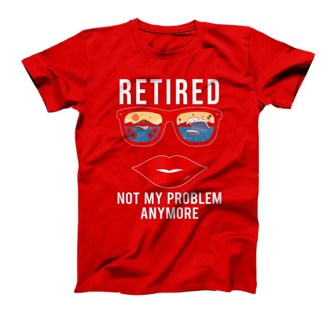 Retired Not My Problem Anymore Funny Retirement Women T-Shirt, Women T-Shirt