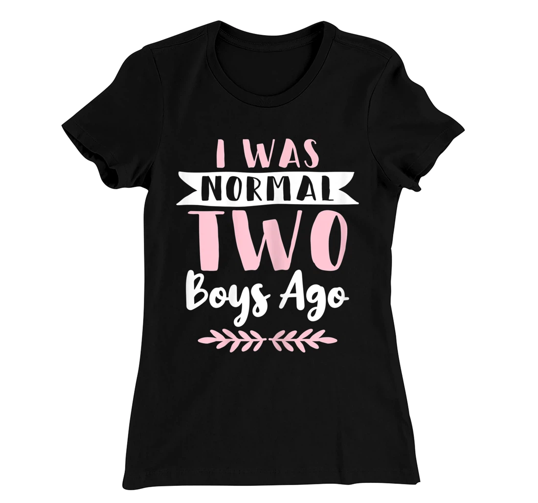 I Was Normal 2 Boys Ago Funny Mom Of Boys T-Shirt, Women T-Shirt