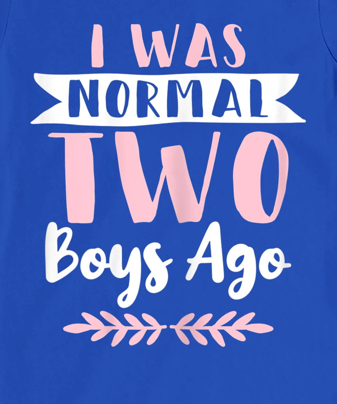 I Was Normal 2 Boys Ago Funny Mom Of Boys T-Shirt, Women T-Shirt