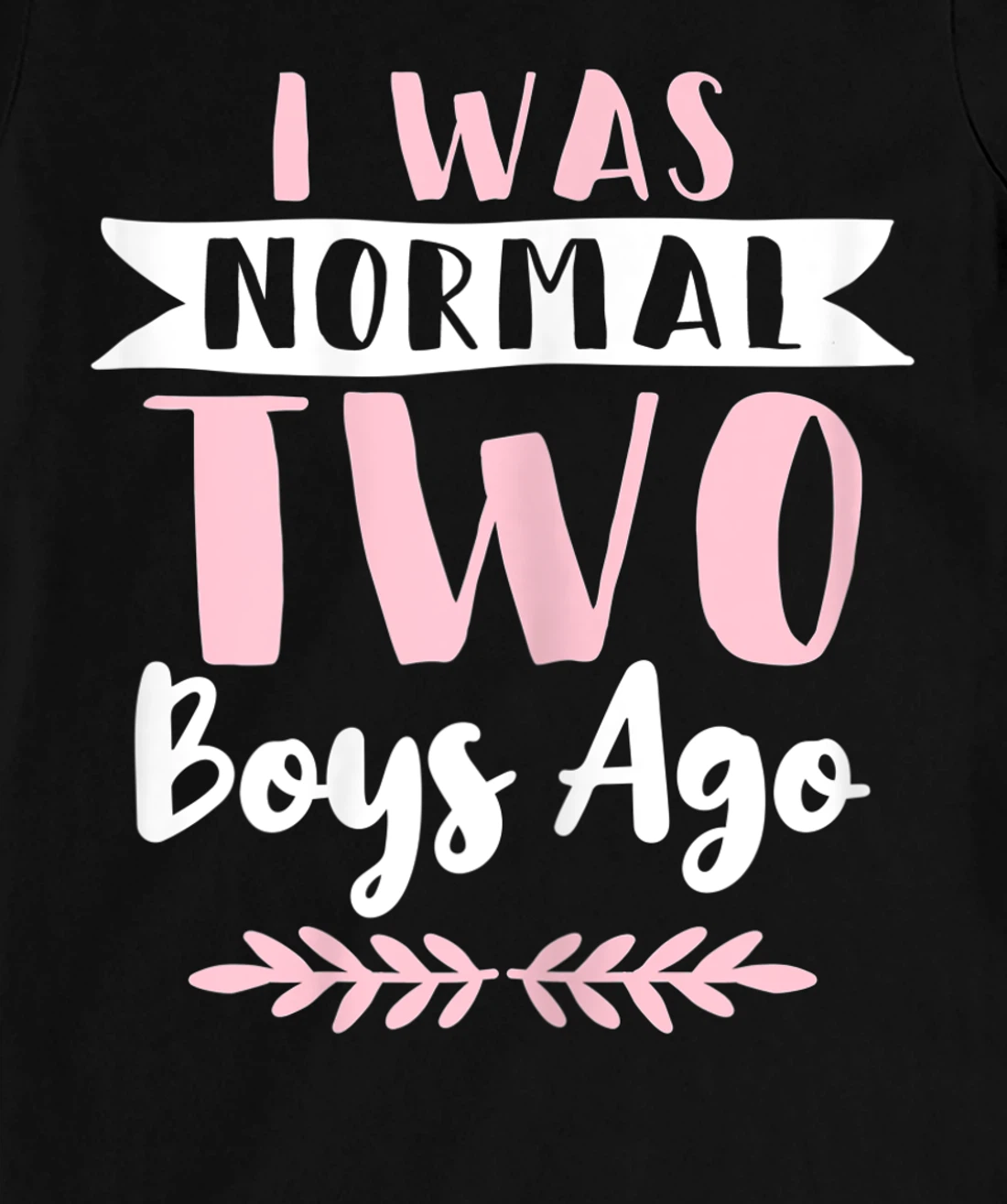 I Was Normal 2 Boys Ago Funny Mom Of Boys T-Shirt, Women T-Shirt