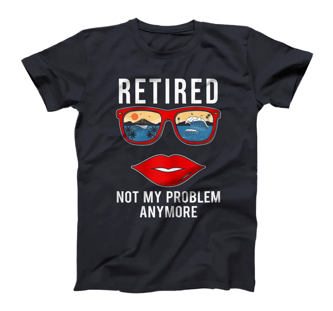 Retired Not My Problem Anymore Funny Retirement Women T-Shirt, Women T-Shirt
