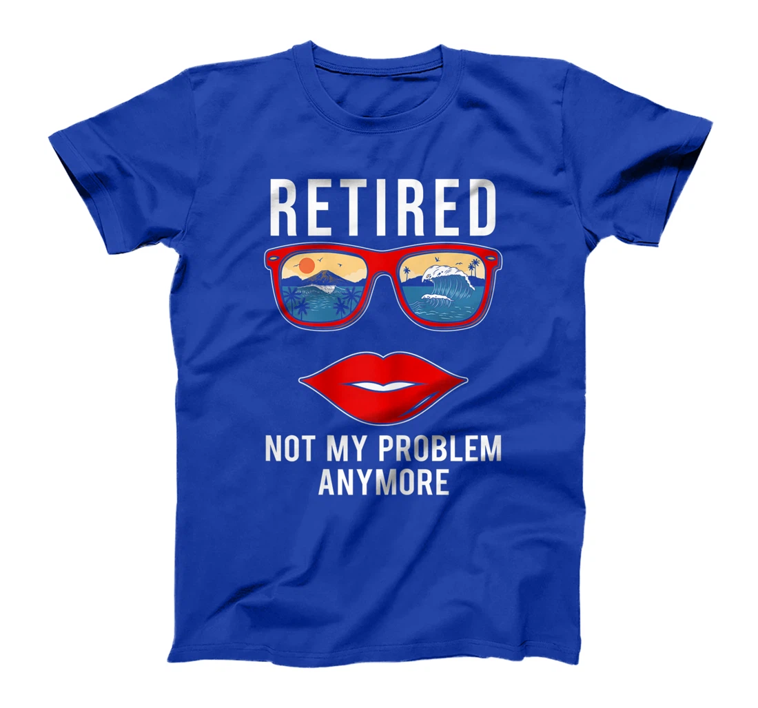 Retired Not My Problem Anymore Funny Retirement Women T-Shirt, Women T-Shirt
